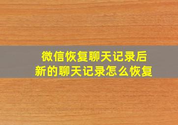 微信恢复聊天记录后新的聊天记录怎么恢复