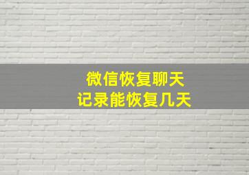 微信恢复聊天记录能恢复几天