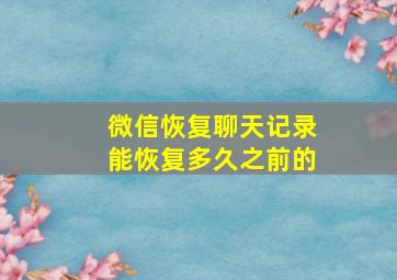 微信恢复聊天记录能恢复多久之前的