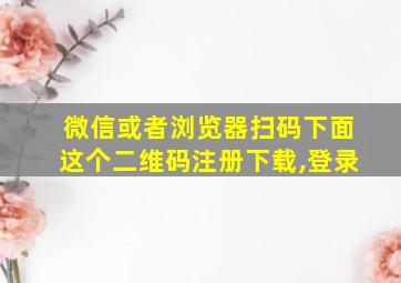 微信或者浏览器扫码下面这个二维码注册下载,登录