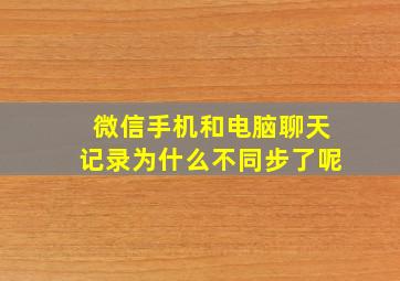 微信手机和电脑聊天记录为什么不同步了呢