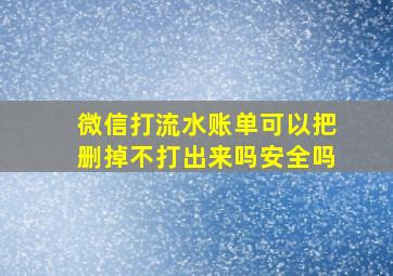 微信打流水账单可以把删掉不打出来吗安全吗