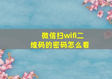 微信扫wifi二维码的密码怎么看