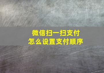 微信扫一扫支付怎么设置支付顺序