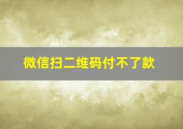 微信扫二维码付不了款