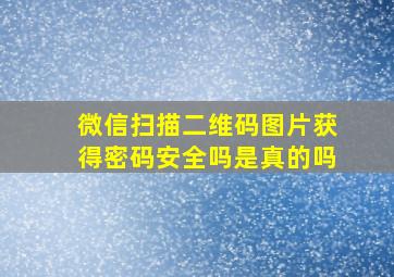 微信扫描二维码图片获得密码安全吗是真的吗