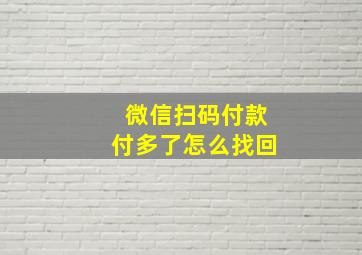 微信扫码付款付多了怎么找回