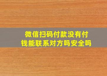 微信扫码付款没有付钱能联系对方吗安全吗