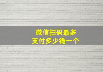 微信扫码最多支付多少钱一个