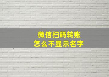 微信扫码转账怎么不显示名字