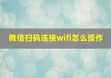 微信扫码连接wifi怎么操作