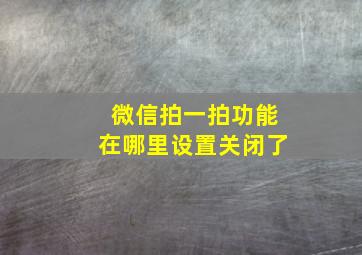 微信拍一拍功能在哪里设置关闭了