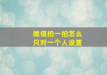 微信拍一拍怎么只对一个人设置