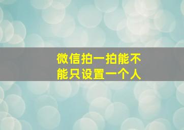 微信拍一拍能不能只设置一个人