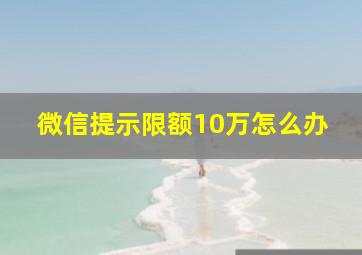 微信提示限额10万怎么办