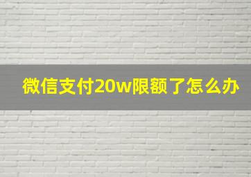 微信支付20w限额了怎么办