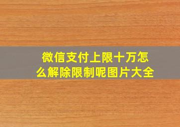 微信支付上限十万怎么解除限制呢图片大全