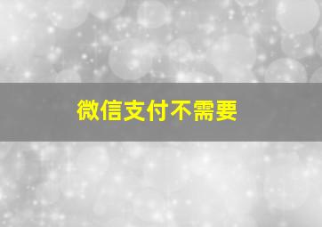 微信支付不需要