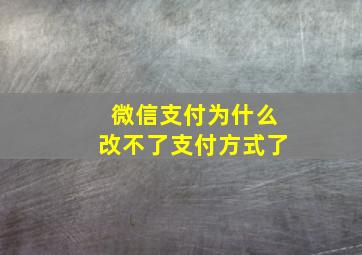 微信支付为什么改不了支付方式了