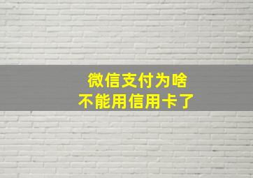 微信支付为啥不能用信用卡了