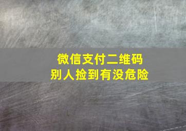 微信支付二维码别人捡到有没危险