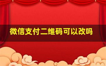 微信支付二维码可以改吗