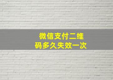 微信支付二维码多久失效一次