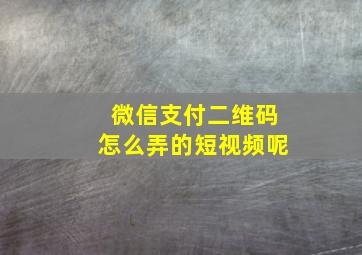 微信支付二维码怎么弄的短视频呢