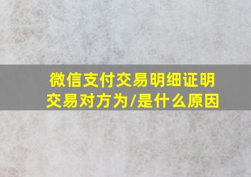 微信支付交易明细证明交易对方为/是什么原因