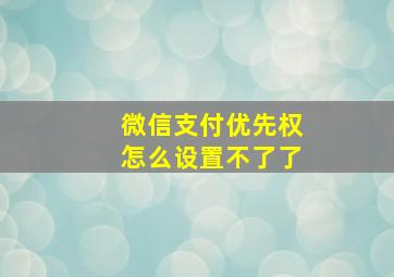 微信支付优先权怎么设置不了了