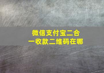 微信支付宝二合一收款二维码在哪