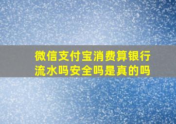 微信支付宝消费算银行流水吗安全吗是真的吗