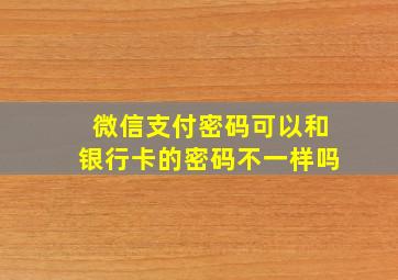 微信支付密码可以和银行卡的密码不一样吗