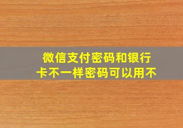 微信支付密码和银行卡不一样密码可以用不