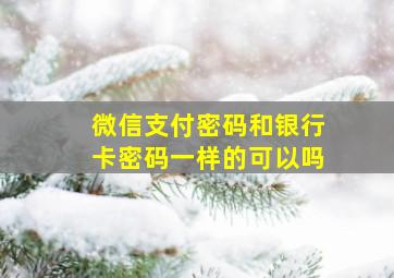 微信支付密码和银行卡密码一样的可以吗