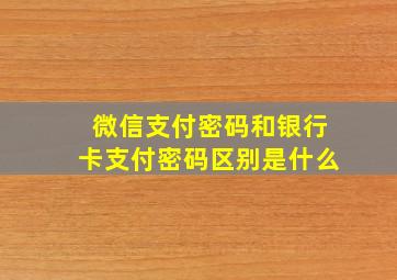 微信支付密码和银行卡支付密码区别是什么