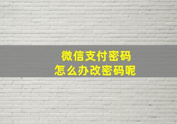 微信支付密码怎么办改密码呢