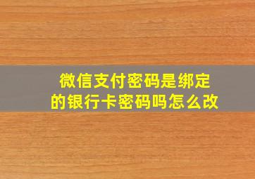 微信支付密码是绑定的银行卡密码吗怎么改