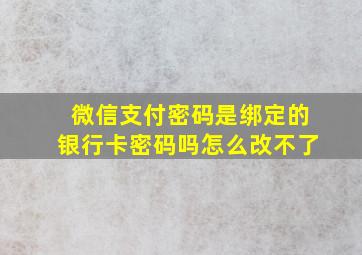 微信支付密码是绑定的银行卡密码吗怎么改不了