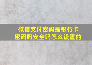 微信支付密码是银行卡密码吗安全吗怎么设置的