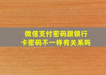 微信支付密码跟银行卡密码不一样有关系吗