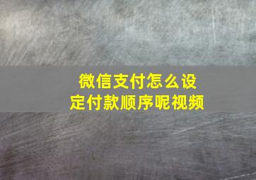 微信支付怎么设定付款顺序呢视频