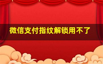 微信支付指纹解锁用不了