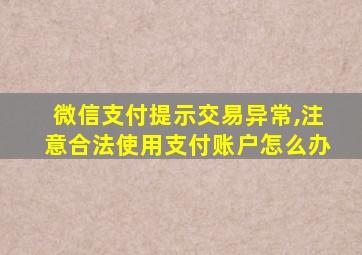 微信支付提示交易异常,注意合法使用支付账户怎么办