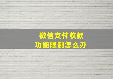 微信支付收款功能限制怎么办