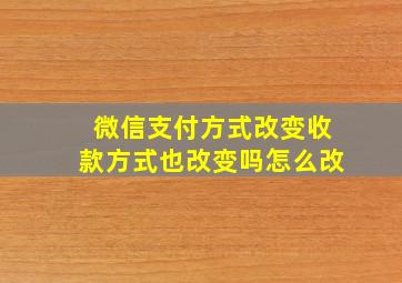 微信支付方式改变收款方式也改变吗怎么改