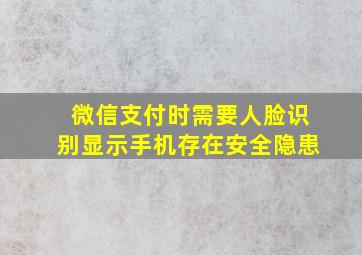 微信支付时需要人脸识别显示手机存在安全隐患