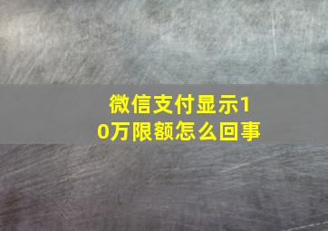 微信支付显示10万限额怎么回事