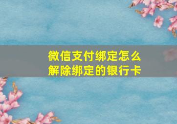 微信支付绑定怎么解除绑定的银行卡