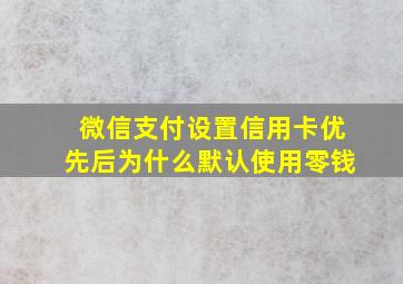 微信支付设置信用卡优先后为什么默认使用零钱